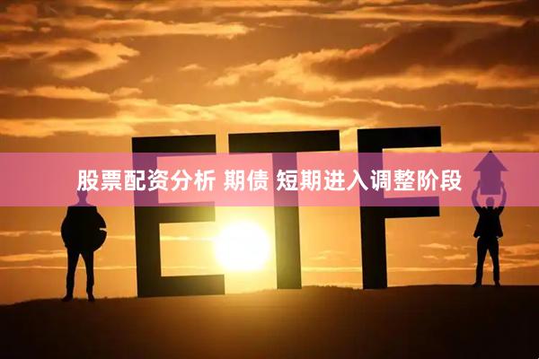 股票配资分析 期债 短期进入调整阶段