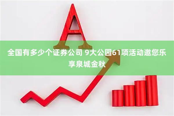 全国有多少个证券公司 9大公园61项活动邀您乐享泉城金秋
