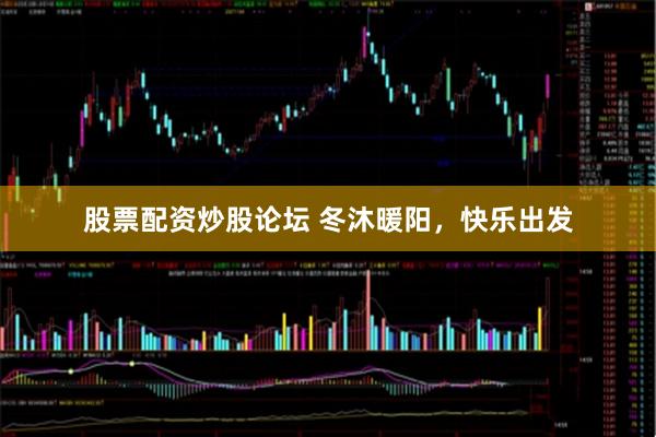 股票配资炒股论坛 冬沐暖阳,快乐出发